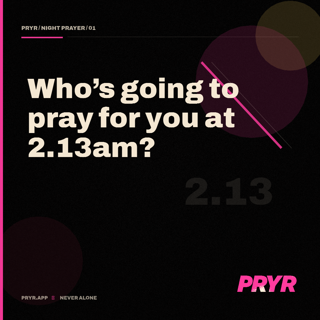 Who’s going to pray for you at 2.13am?
