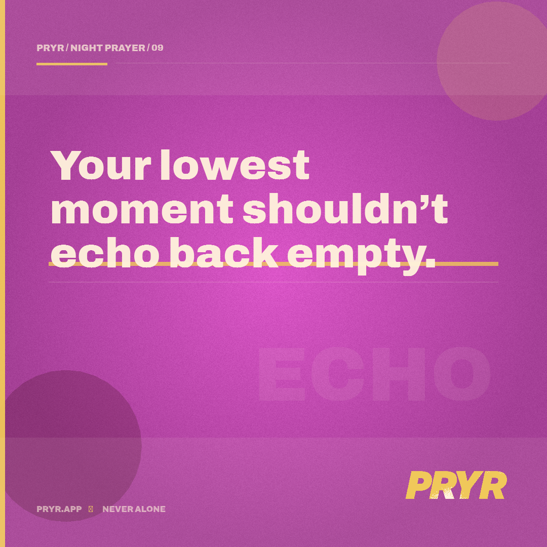 Your lowest moment shouldn’t echo back empty.