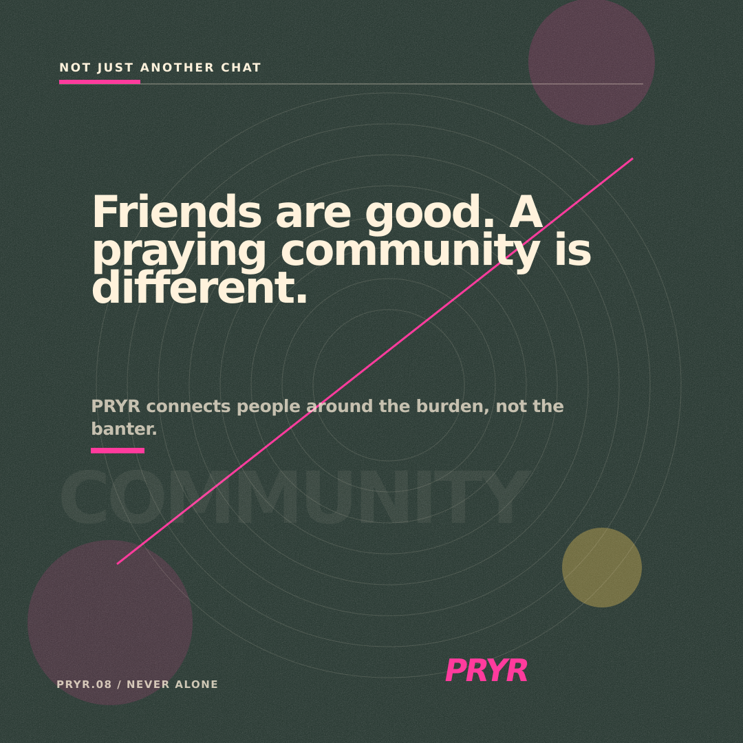 Friends are good. A praying community is different.