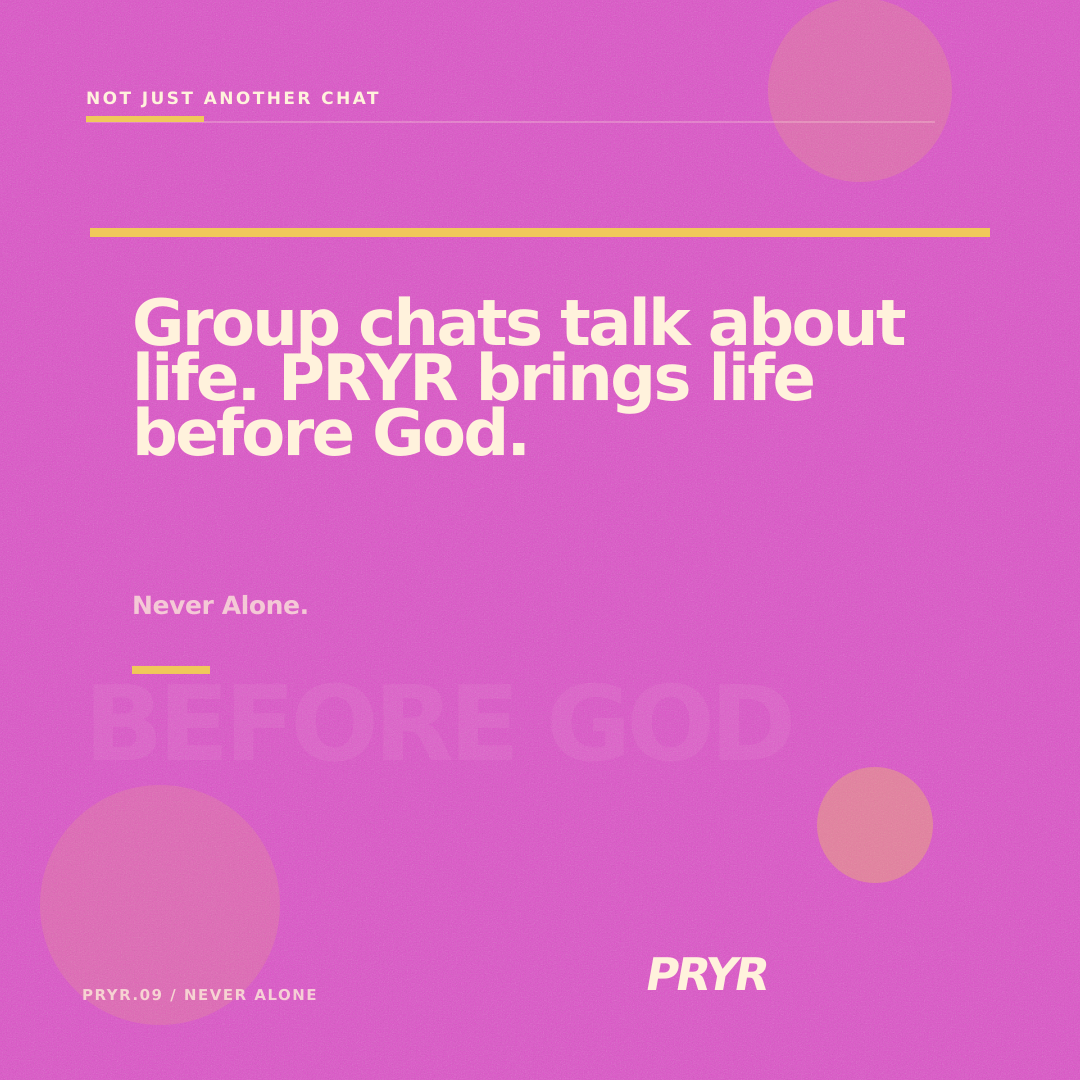 Group chats talk about life. PRYR brings life before God.