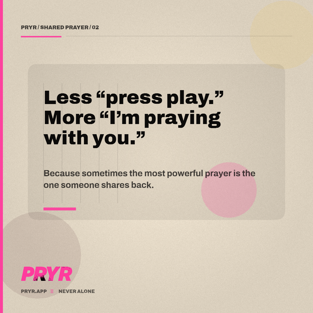 Less “press play.” More “I’m praying with you.”